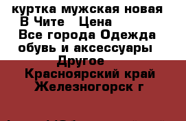 куртка мужская новая. В Чите › Цена ­ 2 000 - Все города Одежда, обувь и аксессуары » Другое   . Красноярский край,Железногорск г.